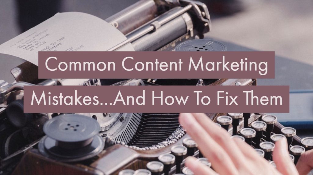 Content Marketing Mistakes that are Commonly Made and how to solve them